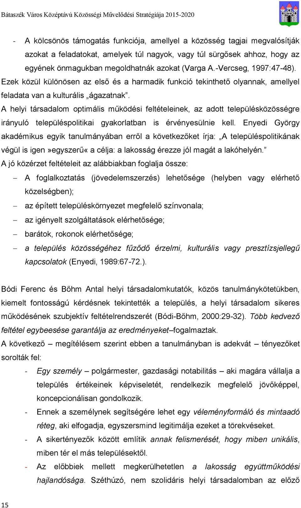 A helyi társadalom optimális működési feltételeinek, az adott településközösségre irányuló településpolitikai gyakorlatban is érvényesülnie kell.