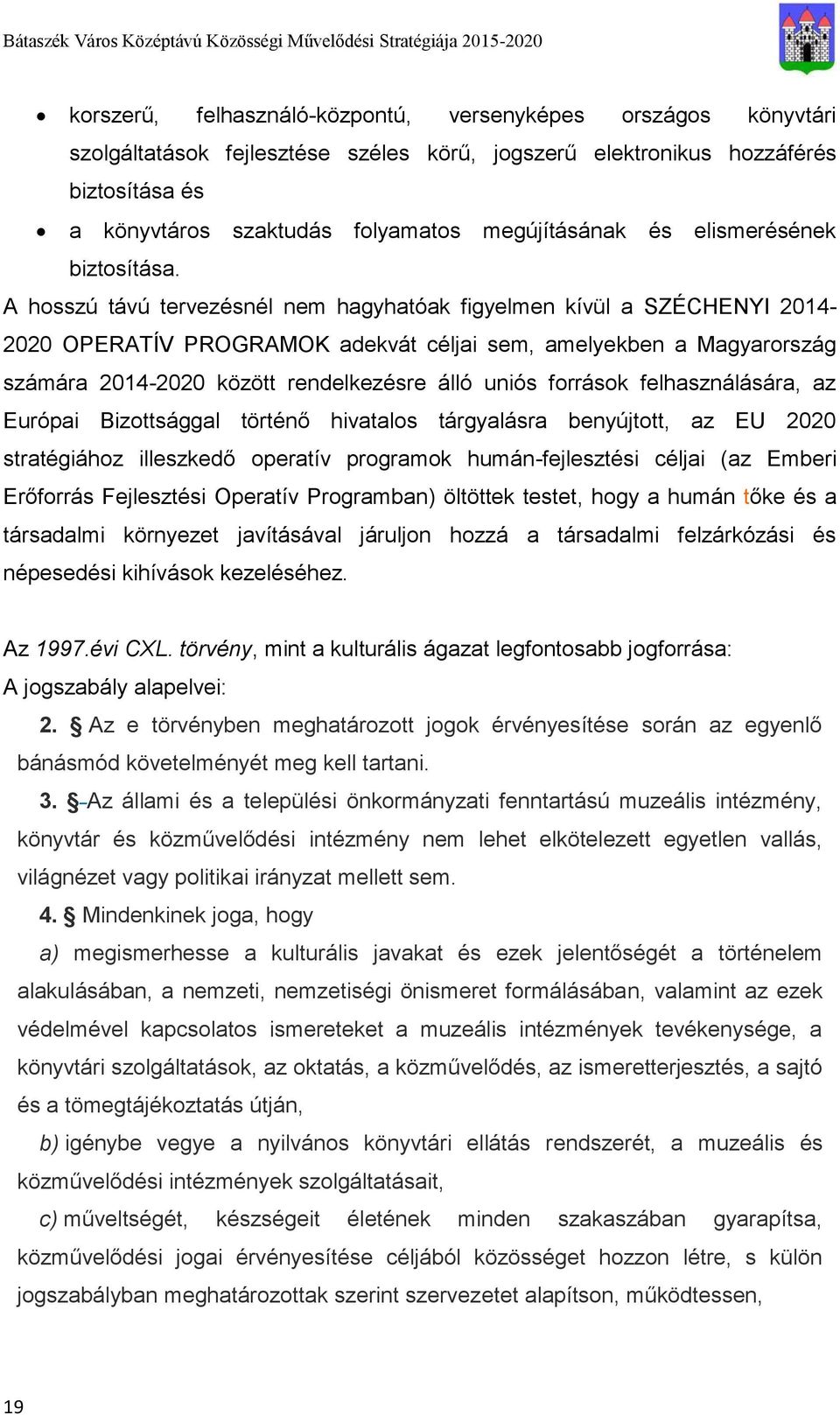 A hosszú távú tervezésnél nem hagyhatóak figyelmen kívül a SZÉCHENYI 2014-2020 OPERATÍV PROGRAMOK adekvát céljai sem, amelyekben a Magyarország számára 2014-2020 között rendelkezésre álló uniós