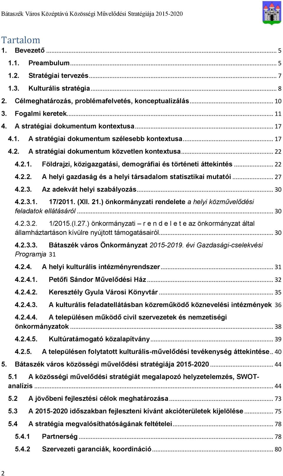 .. 22 4.2.2. A helyi gazdaság és a helyi társadalom statisztikai mutatói... 27 4.2.3. Az adekvát helyi szabályozás... 30 4.2.3.1. 17/2011. (XII. 21.