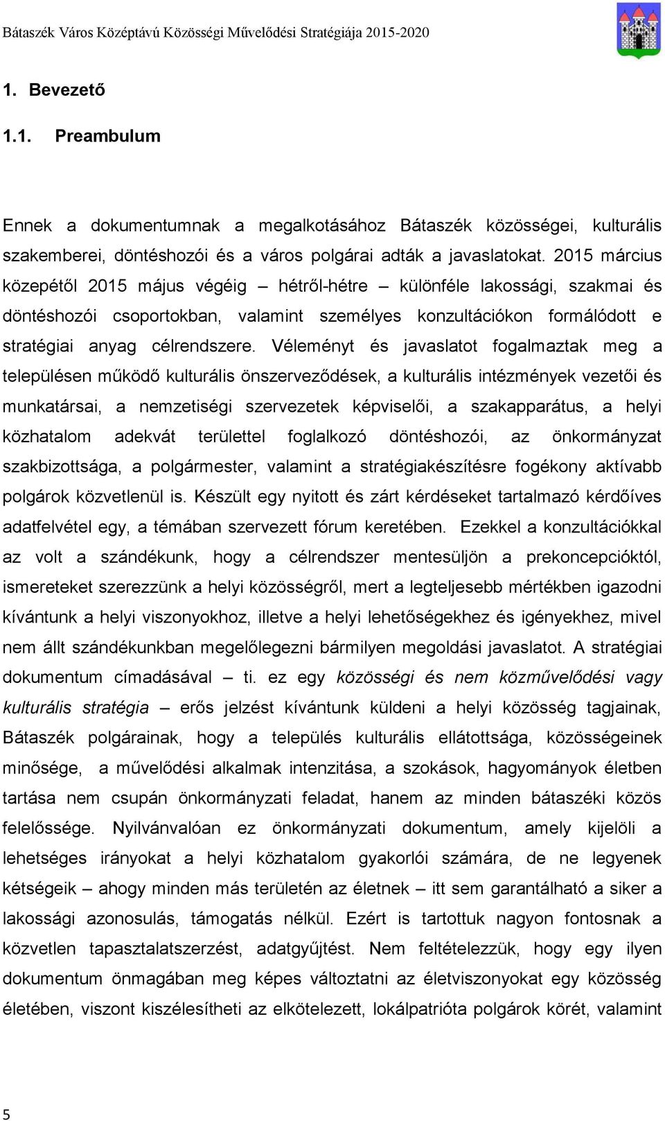 Véleményt és javaslatot fogalmaztak meg a településen működő kulturális önszerveződések, a kulturális intézmények vezetői és munkatársai, a nemzetiségi szervezetek képviselői, a szakapparátus, a