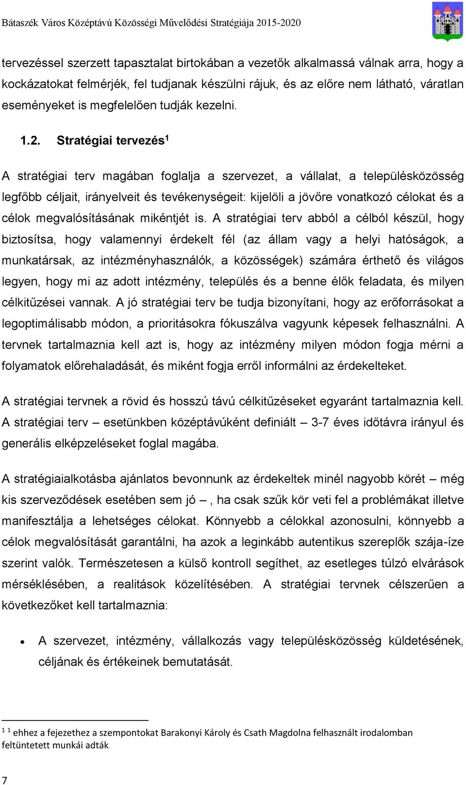 Stratégiai tervezés 1 A stratégiai terv magában foglalja a szervezet, a vállalat, a településközösség legfőbb céljait, irányelveit és tevékenységeit: kijelöli a jövőre vonatkozó célokat és a célok