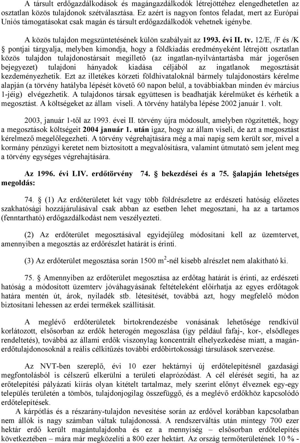 12/E, /F és /K pontjai tárgyalja, melyben kimondja, hogy a földkiadás eredményeként létrejött osztatlan közös tulajdon tulajdonostársait megillető (az ingatlan-nyilvántartásba már jogerősen