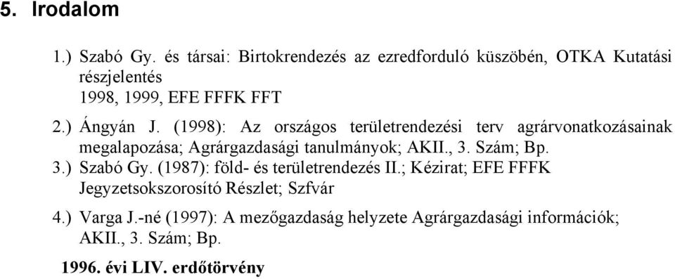 (1998): Az országos területrendezési terv agrárvonatkozásainak megalapozása; Agrárgazdasági tanulmányok; AKII., 3. Szám; Bp.