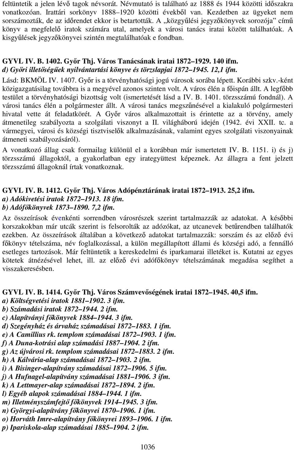 A közgyűlési jegyzőkönyvek sorozója című könyv a megfelelő iratok számára utal, amelyek a városi tanács iratai között találhatóak. A kisgyűlések jegyzőkönyvei szintén megtalálhatóak e fondban.