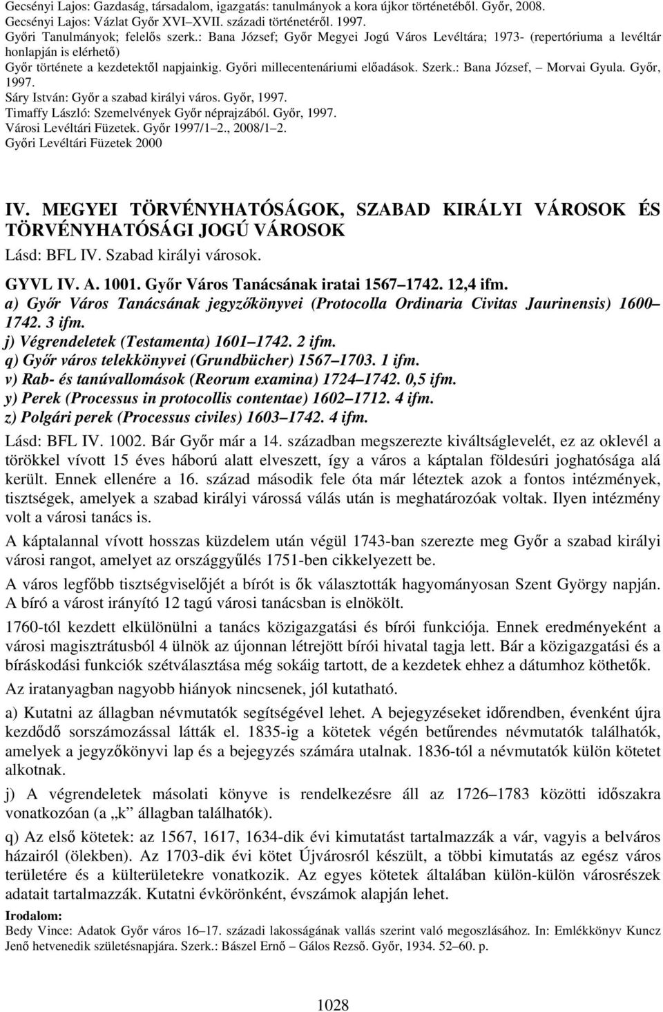 : Bana József, Morvai Gyula. Győr, 1997. Sáry István: Győr a szabad királyi város. Győr, 1997. Timaffy László: Szemelvények Győr néprajzából. Győr, 1997. Városi Levéltári Füzetek. Győr 1997/1 2.