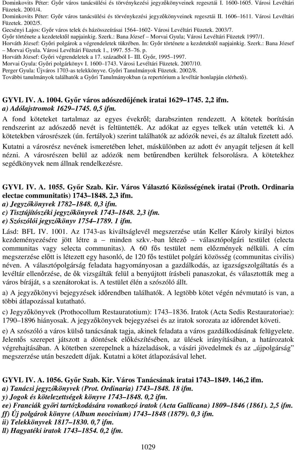 Gecsényi Lajos: Győr város telek és házösszeírásai 1564 1602- Városi Levéltári Füzetek. 2003/7. Győr története a kezdetektől napjainkig. Szerk.