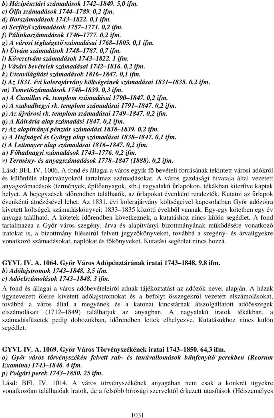 k) Utcavilágítási számadások 1816 1847. 0,1 ifm. l) Az 1831. évi kolerajárvány költségeinek számadásai 1831 1835. 0,2 ifm. m) Temetőszámadások 1748 1839. 0,3 ifm. n) A Camillus rk.