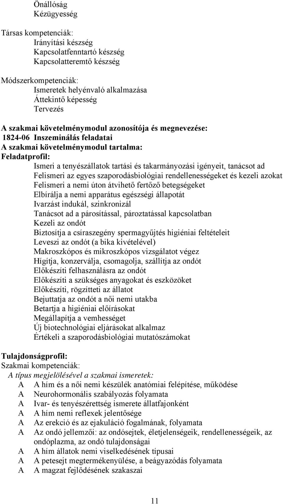 tanácsot ad Felismeri az egyes szaporodásbiológiai rendellenességeket és kezeli azokat Felismeri a nemi úton átvihető fertőző betegségeket Elbírálja a nemi apparátus egészségi állapotát Ivarzást