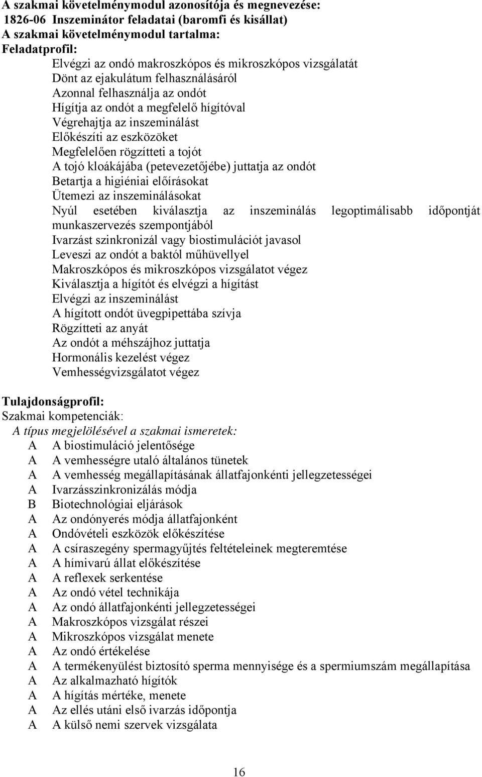 rögzítteti a tojót tojó kloákájába (petevezetőjébe) juttatja az ondót etartja a higiéniai előírásokat Ütemezi az inszeminálásokat Nyúl esetében kiválasztja az inszeminálás legoptimálisabb időpontját