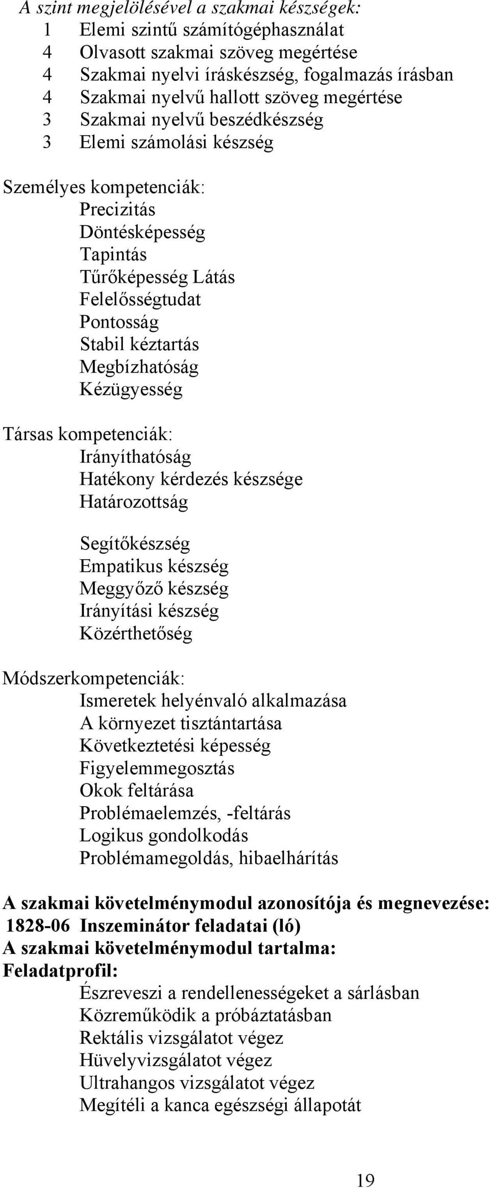 Megbízhatóság Kézügyesség Társas kompetenciák: Irányíthatóság Hatékony kérdezés készsége Határozottság Segítőkészség Empatikus készség Meggyőző készség Irányítási készség Közérthetőség