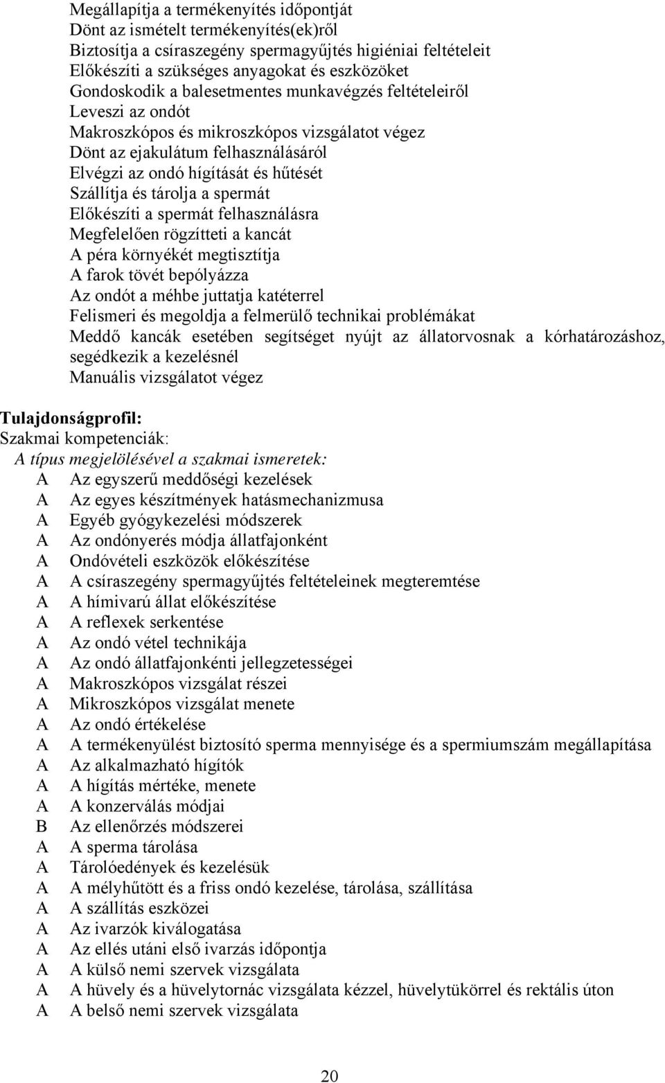 spermát Előkészíti a spermát felhasználásra Megfelelően rögzítteti a kancát péra környékét megtisztítja farok tövét bepólyázza z ondót a méhbe juttatja katéterrel Felismeri és megoldja a felmerülő