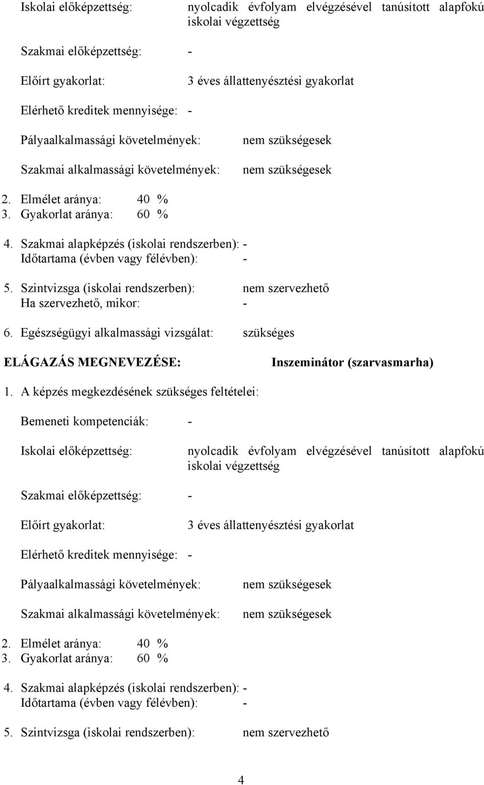 Szakmai alapképzés (iskolai rendszerben): - Időtartama (évben vagy félévben): - 5. Szintvizsga (iskolai rendszerben): nem szervezhető Ha szervezhető, mikor: - 6.