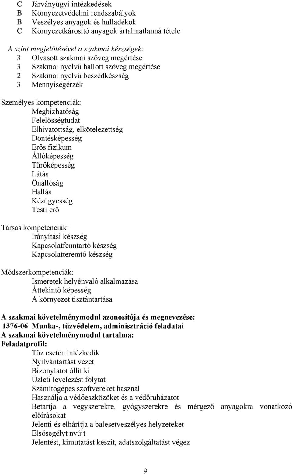 Döntésképesség Erős fizikum Állóképesség Tűrőképesség Látás Önállóság Hallás Kézügyesség Testi erő Társas kompetenciák: Irányítási készség Kapcsolatfenntartó készség Kapcsolatteremtő készség