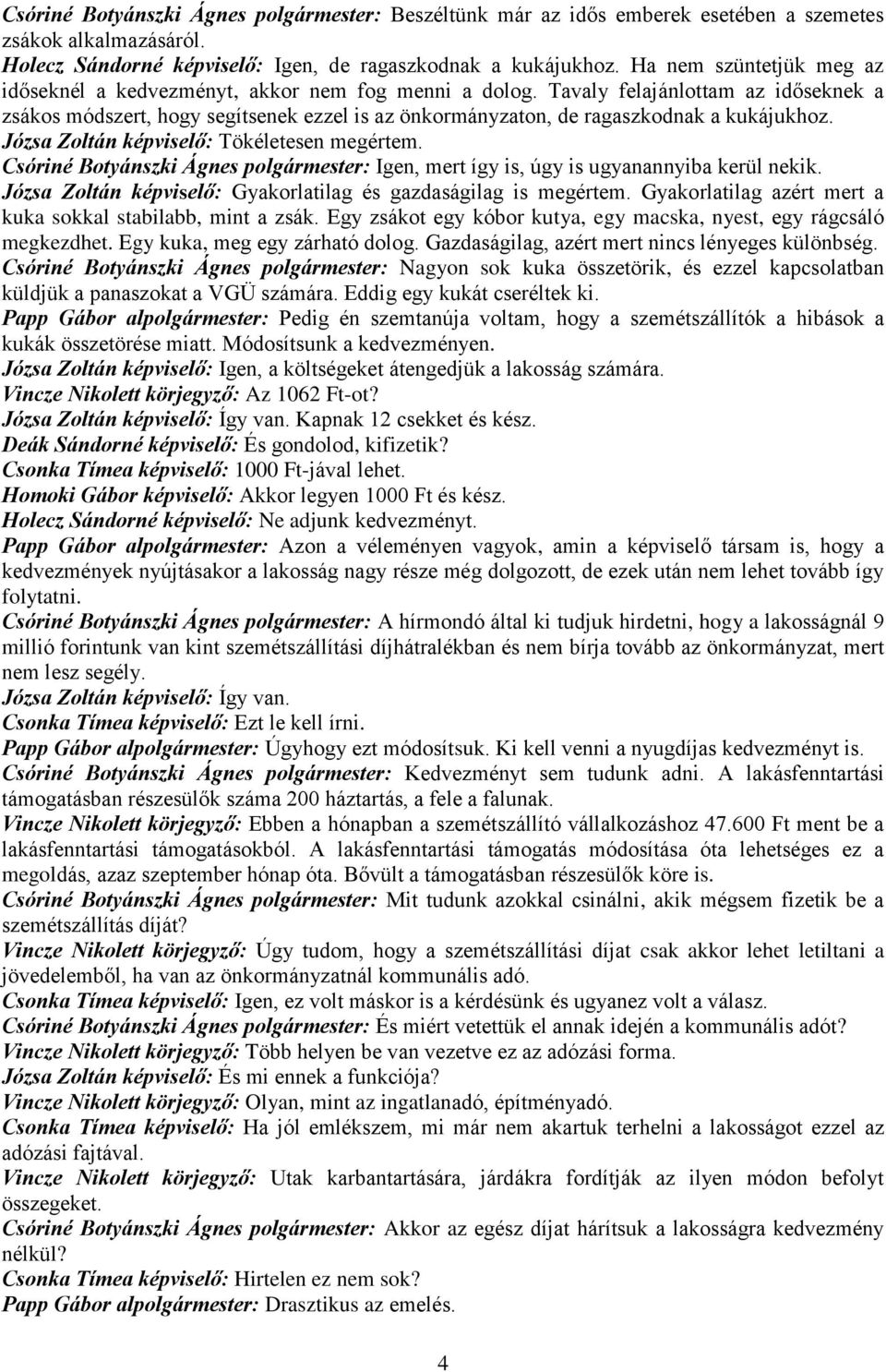 Tavaly felajánlottam az időseknek a zsákos módszert, hogy segítsenek ezzel is az önkormányzaton, de ragaszkodnak a kukájukhoz. Józsa Zoltán képviselő: Tökéletesen megértem.