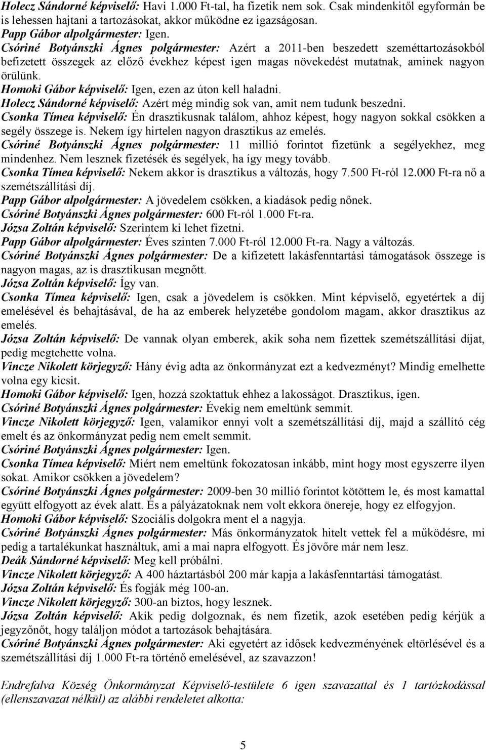 Homoki Gábor képviselő: Igen, ezen az úton kell haladni. Holecz Sándorné képviselő: Azért még mindig sok van, amit nem tudunk beszedni.