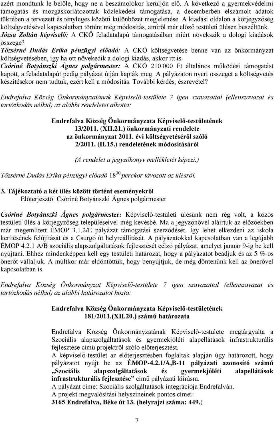 A kiadási oldalon a körjegyzőség költségvetésével kapcsolatban történt még módosítás, amiről már előző testületi ülésen beszéltünk.