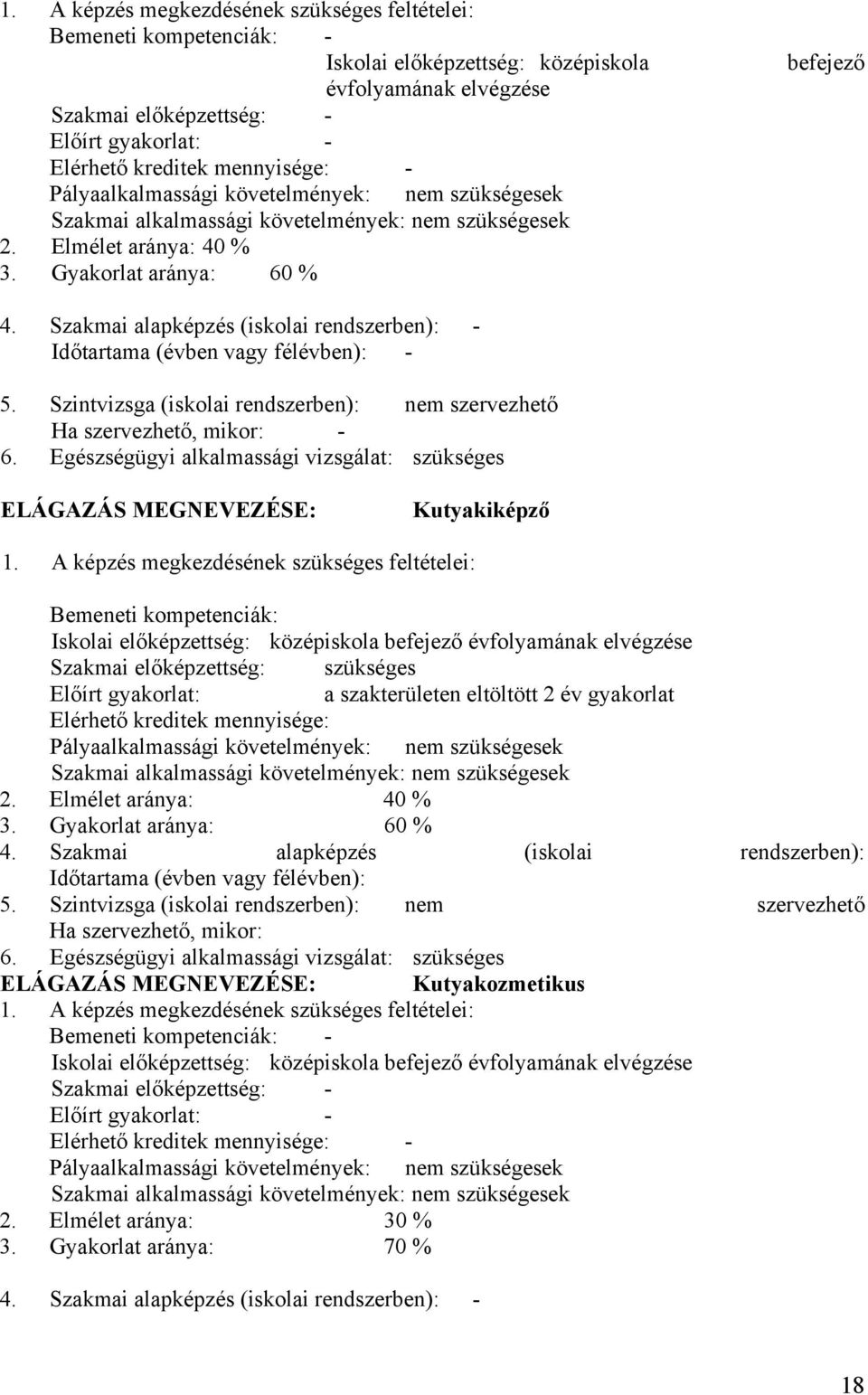 Szakmai alapképzés (iskolai rendszerben): - Időtartama (évben vagy félévben): - 5. Szintvizsga (iskolai rendszerben): nem szervezhető Ha szervezhető, mikor: - 6.