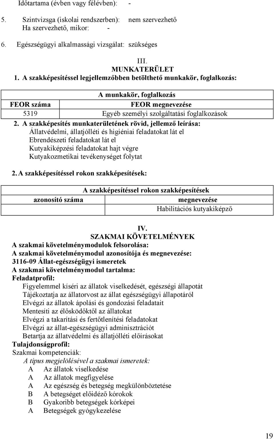 A szakképesítés munkaterületének rövid, jellemző leírása: Állatvédelmi, állatjólléti és higiéniai feladatokat lát el Ebrendészeti feladatokat lát el Kutyakiképzési feladatokat hajt végre