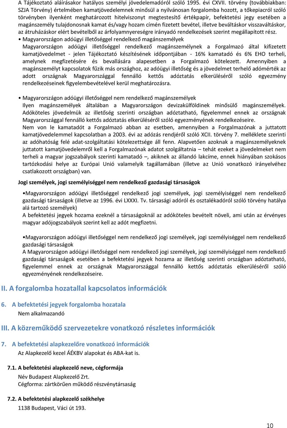 értékpapír, befektetési jegy esetében a magánszemély tulajdonosnak kamat és/vagy hozam címén fizetett bevétel, illetve beváltáskor visszaváltáskor, az átruházáskor elért bevételből az