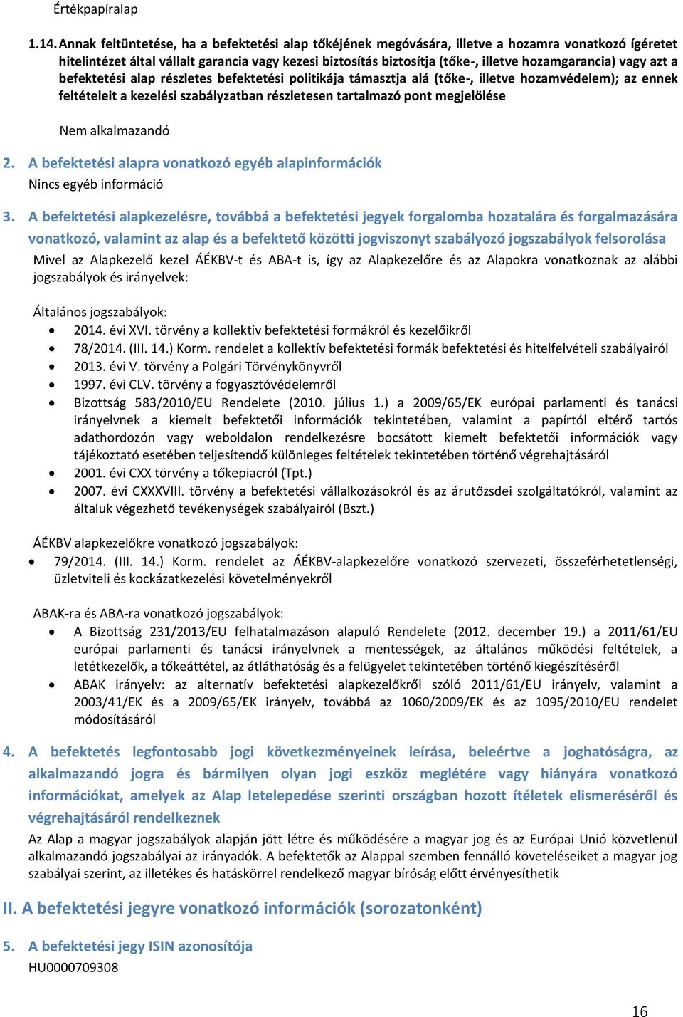 hozamgarancia) vagy azt a befektetési alap részletes befektetési politikája támasztja alá (tőke-, illetve hozamvédelem); az ennek feltételeit a kezelési szabályzatban részletesen tartalmazó pont