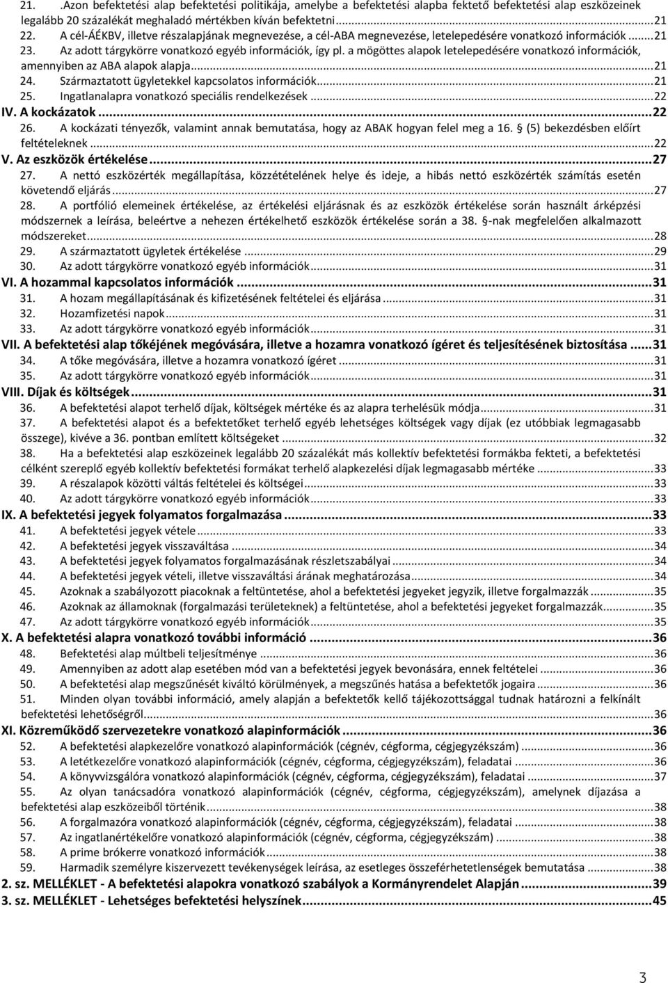 a mögöttes alapok letelepedésére vonatkozó információk, amennyiben az ABA alapok alapja... 21 24. Származtatott ügyletekkel kapcsolatos információk... 21 25.