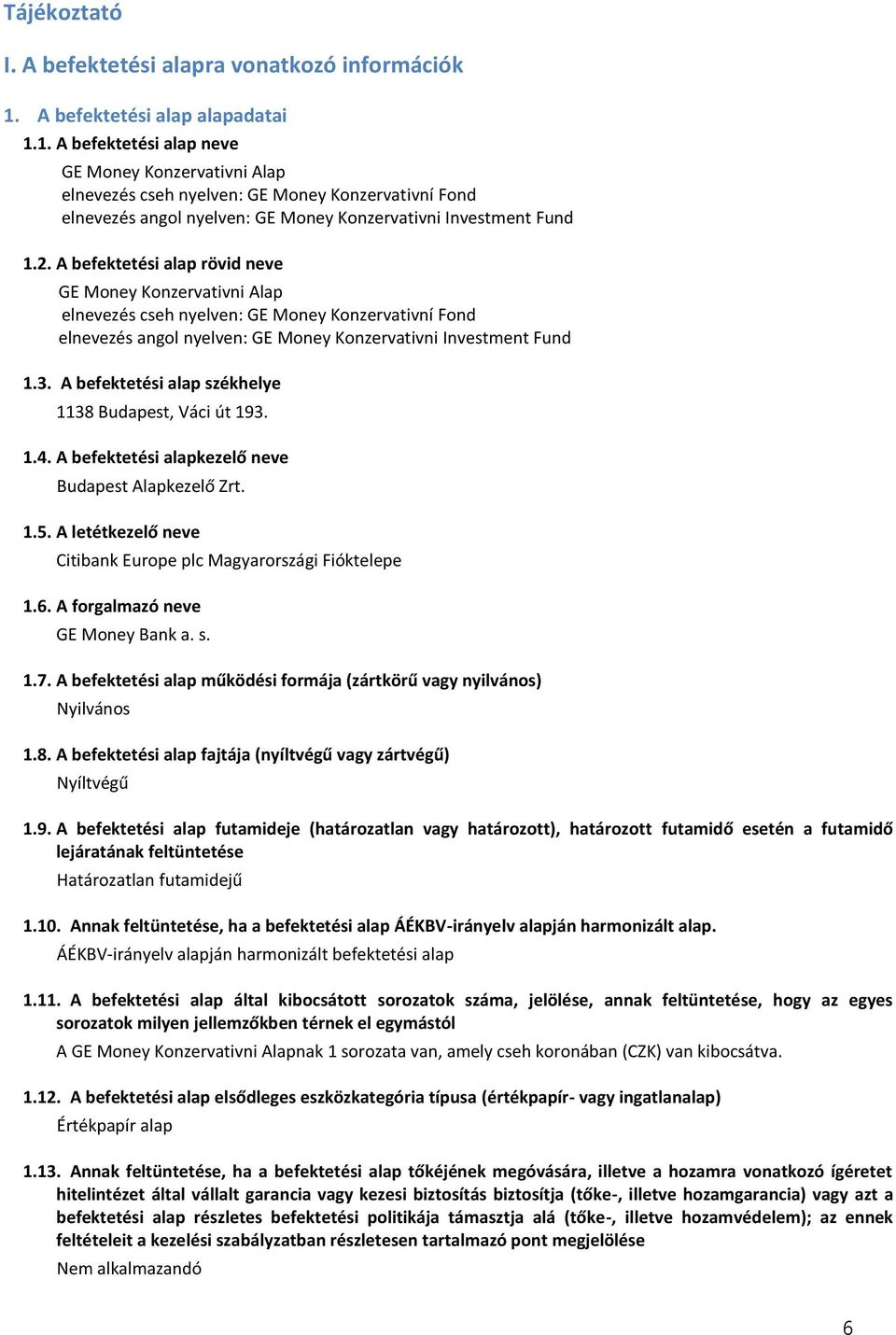 1. A befektetési alap neve GE Money Konzervativni Alap elnevezés cseh nyelven: GE Money Konzervativní Fond elnevezés angol nyelven: GE Money Konzervativni Investment Fund 1.2.