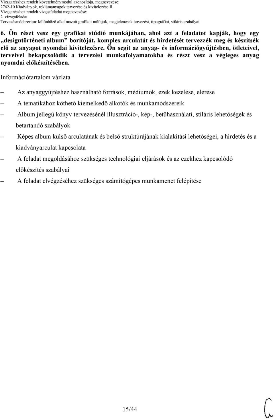 kivitelezésre. Ön segít az anyag- és információgyűjtésben, ötleteivel, terveivel bekapcsolódik a tervezési munkafolyamatokba és részt vesz a végleges anyag nyomdai előkészítésében.