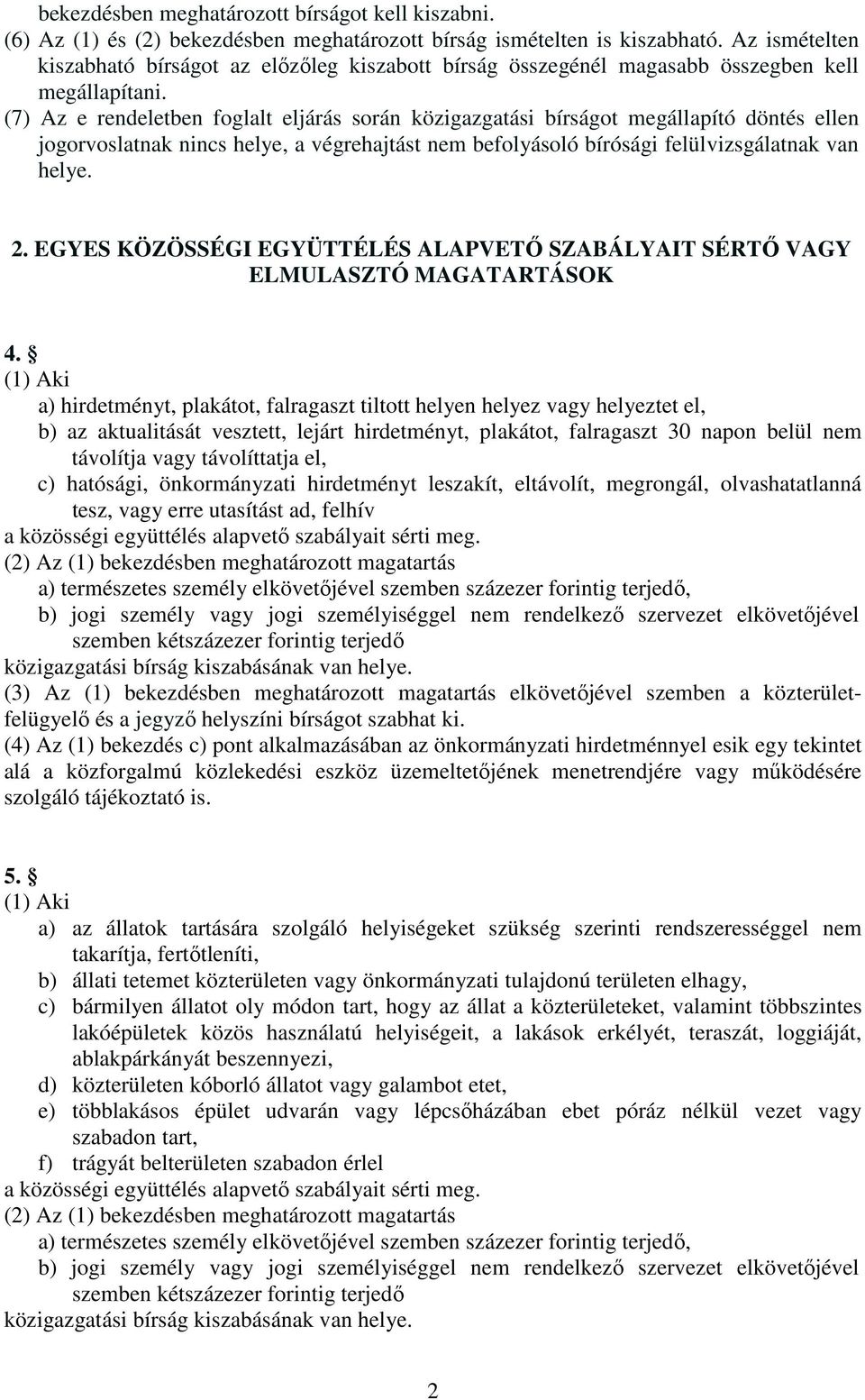 (7) Az e rendeletben foglalt eljárás során közigazgatási bírságot megállapító döntés ellen jogorvoslatnak nincs helye, a végrehajtást nem befolyásoló bírósági felülvizsgálatnak van helye. 2.