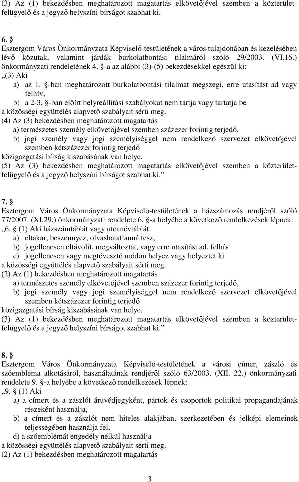 -a az alábbi (3)-(5) bekezdésekkel egészül ki: (3) Aki a) az 1. -ban meghatározott burkolatbontási tilalmat megszegi, erre utasítást ad vagy felhív, b) a 2-3.