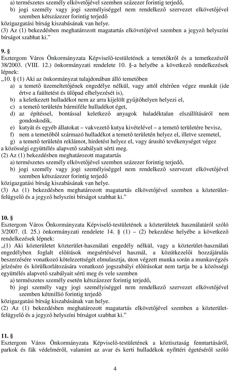 (1) Aki az önkormányzat tulajdonában álló temetıben a) a temetı üzemeltetıjének engedélye nélkül, vagy attól eltérıen végez munkát (ide értve a faültetést és ülıpad elhelyezését is), b) a keletkezett