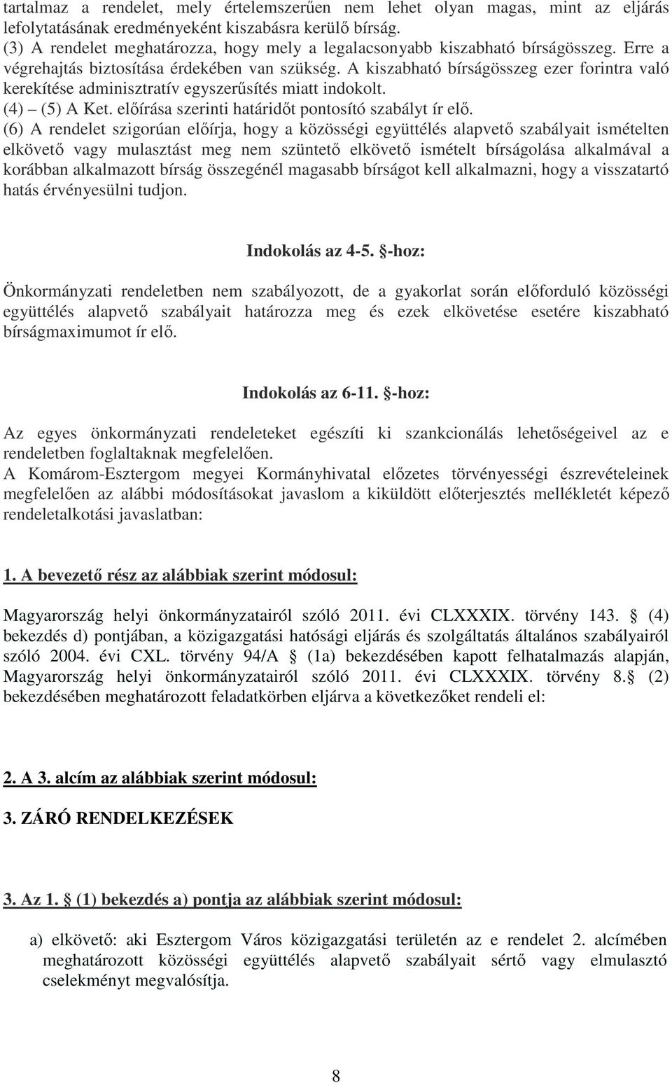 A kiszabható bírságösszeg ezer forintra való kerekítése adminisztratív egyszerősítés miatt indokolt. (4) (5) A Ket. elıírása szerinti határidıt pontosító szabályt ír elı.