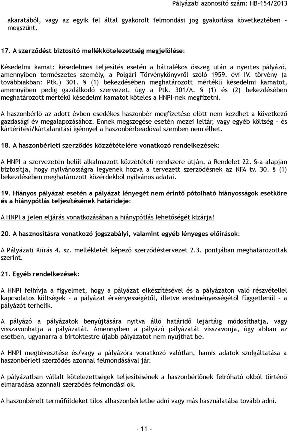 Törvénykönyvről szóló 1959. évi IV. törvény (a továbbiakban: Ptk.) 301. (1) bekezdésében meghatározott mértékű késedelmi kamatot, amennyiben pedig gazdálkodó szervezet, úgy a Ptk. 301/A.