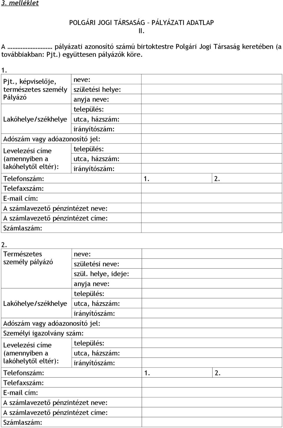 , képviselője, természetes személy Pályázó Lakóhelye/székhelye neve: születési helye: anyja neve: település: utca, házszám: irányítószám: Adószám vagy adóazonosító jel: Levelezési címe (amennyiben a