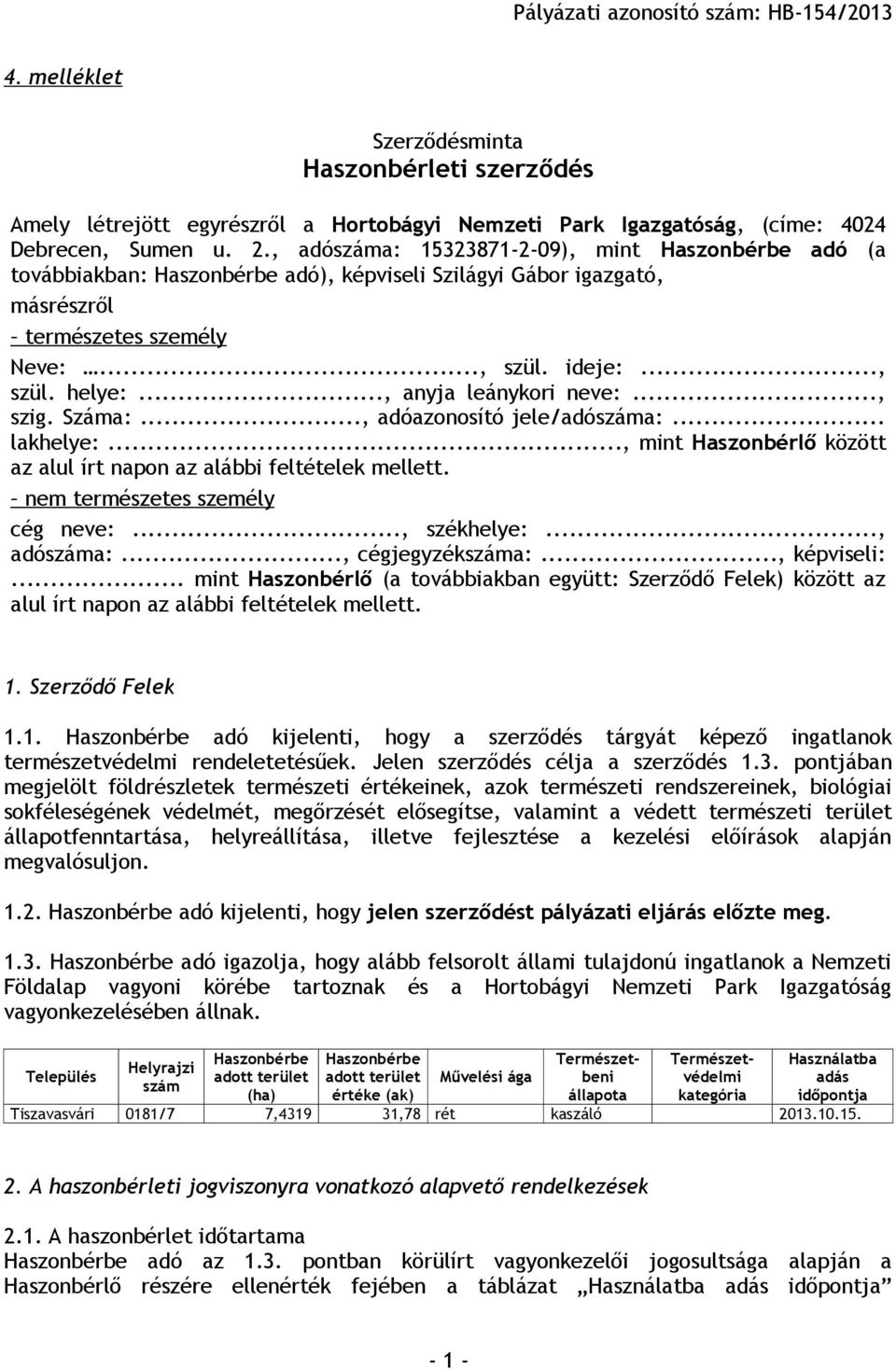 .., anyja leánykori neve:..., szig. Száma:..., adóazonosító jele/adószáma:... lakhelye:..., mint Haszonbérlő között az alul írt napon az alábbi feltételek mellett. nem természetes személy cég neve:.