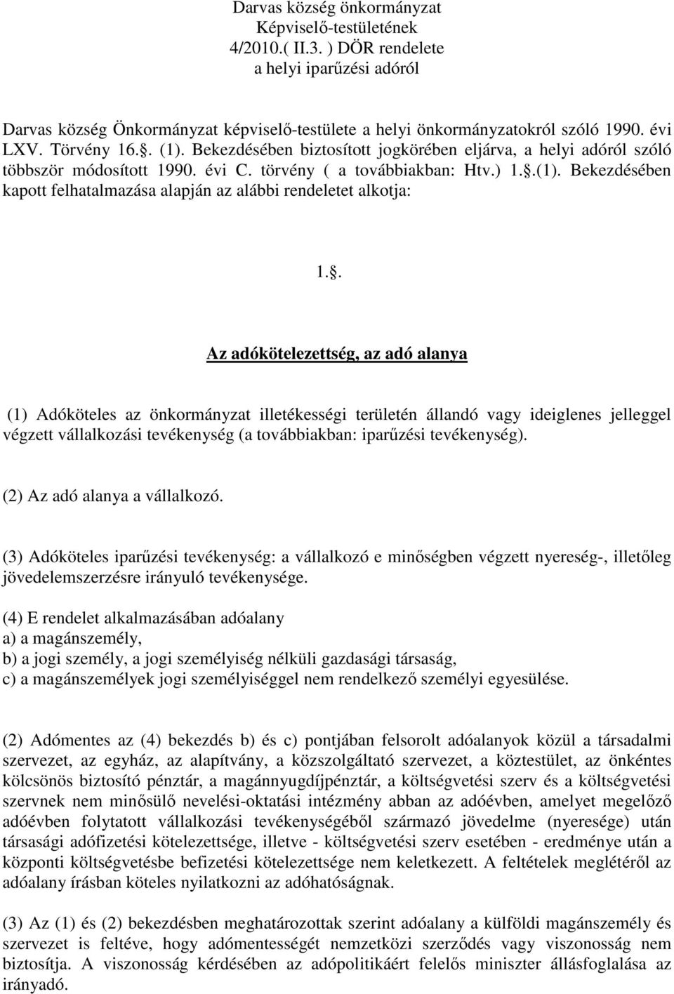 . Az adókötelezettség, az adó alanya (1) Adóköteles az önkormányzat illetékességi területén állandó vagy ideiglenes jelleggel végzett vállalkozási tevékenység (a továbbiakban: iparőzési tevékenység).