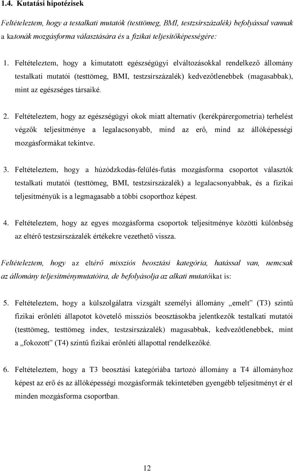 Feltételeztem, hogy az egészségügyi okok miatt alternatív (kerékpárergometria) terhelést végzők teljesítménye a legalacsonyabb, mind az erő, mind az állóképességi mozgásformákat tekintve. 3.