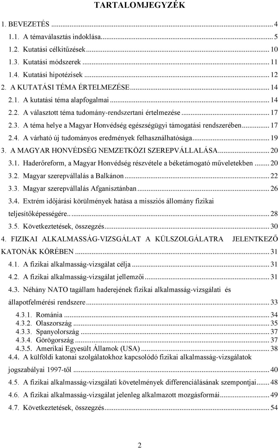 .. 19 3. A MAGYAR HONVÉDSÉG NEMZETKÖZI SZEREPVÁLLALÁSA... 20 3.1. Haderőreform, a Magyar Honvédség részvétele a béketámogató műveletekben... 20 3.2. Magyar szerepvállalás a Balkánon... 22 3.3. Magyar szerepvállalás Afganisztánban.