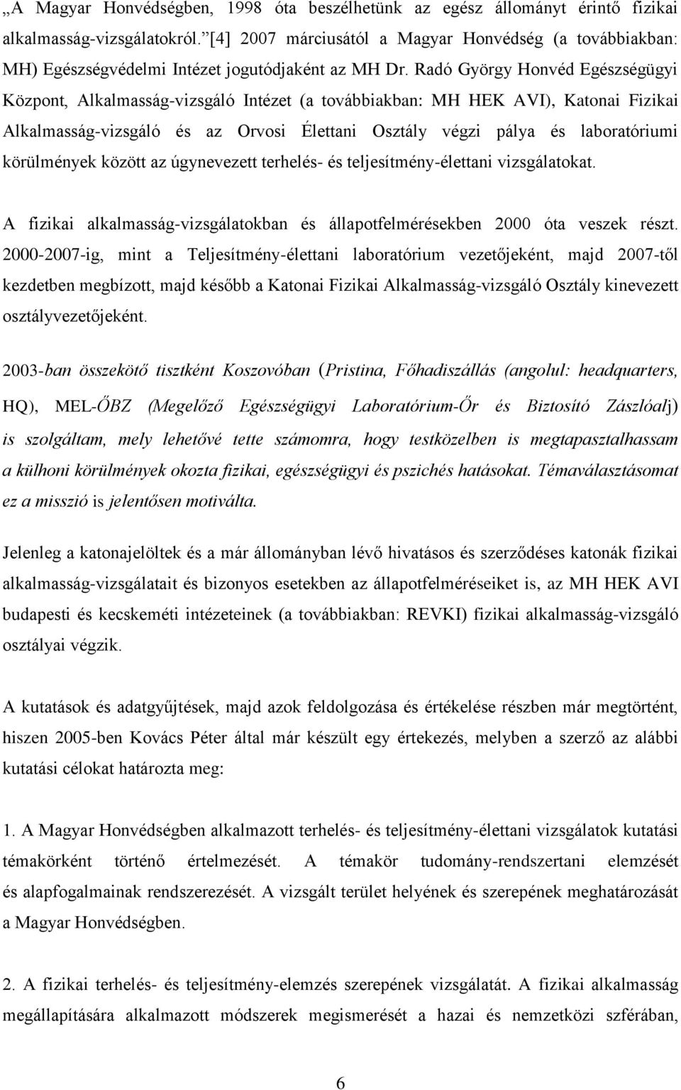 Radó György Honvéd Egészségügyi Központ, Alkalmasság-vizsgáló Intézet (a továbbiakban: MH HEK AVI), Katonai Fizikai Alkalmasság-vizsgáló és az Orvosi Élettani Osztály végzi pálya és laboratóriumi