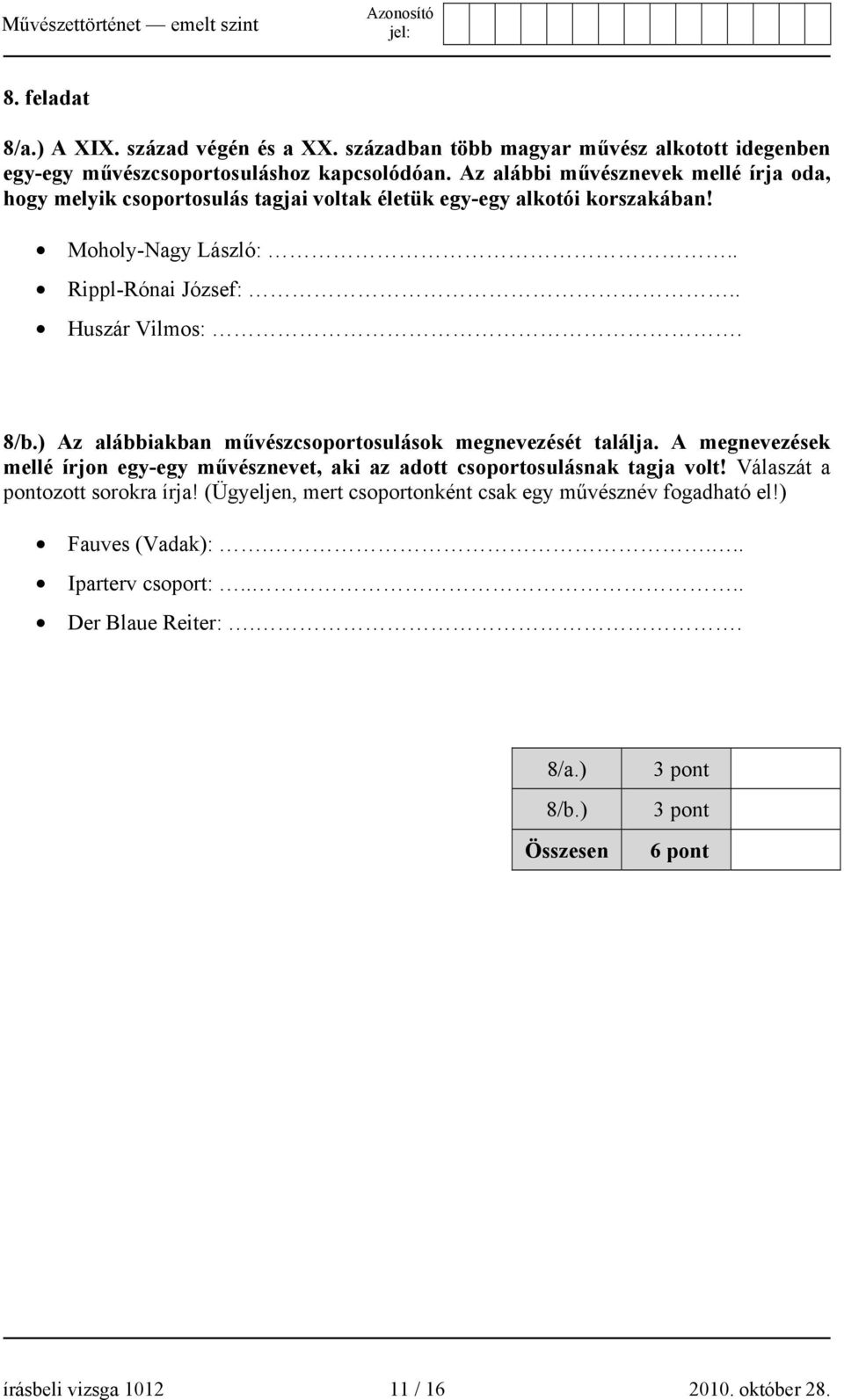 8/b.) Az alábbiakban művészcsoportosulások megnevezését találja. A megnevezések mellé írjon egy-egy művésznevet, aki az adott csoportosulásnak tagja volt!