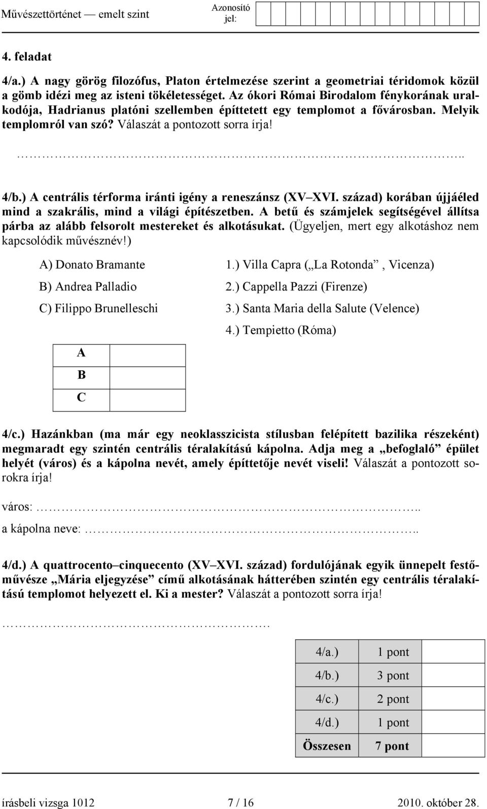 ) A centrális térforma iránti igény a reneszánsz (XV XVI. század) korában újjáéled mind a szakrális, mind a világi építészetben.