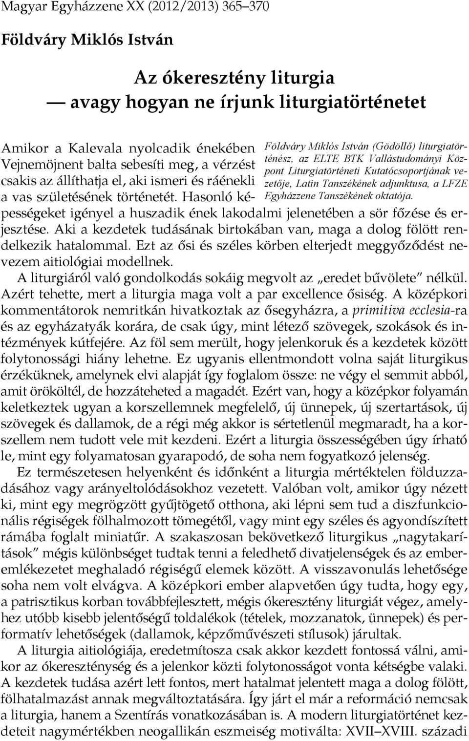 Amikor a Kalevala nyolcadik énekében Vejnemöjnent balta sebesíti meg, a vérzést csakis az állíthatja el, aki ismeri és ráénekli a vas születésének történetét.