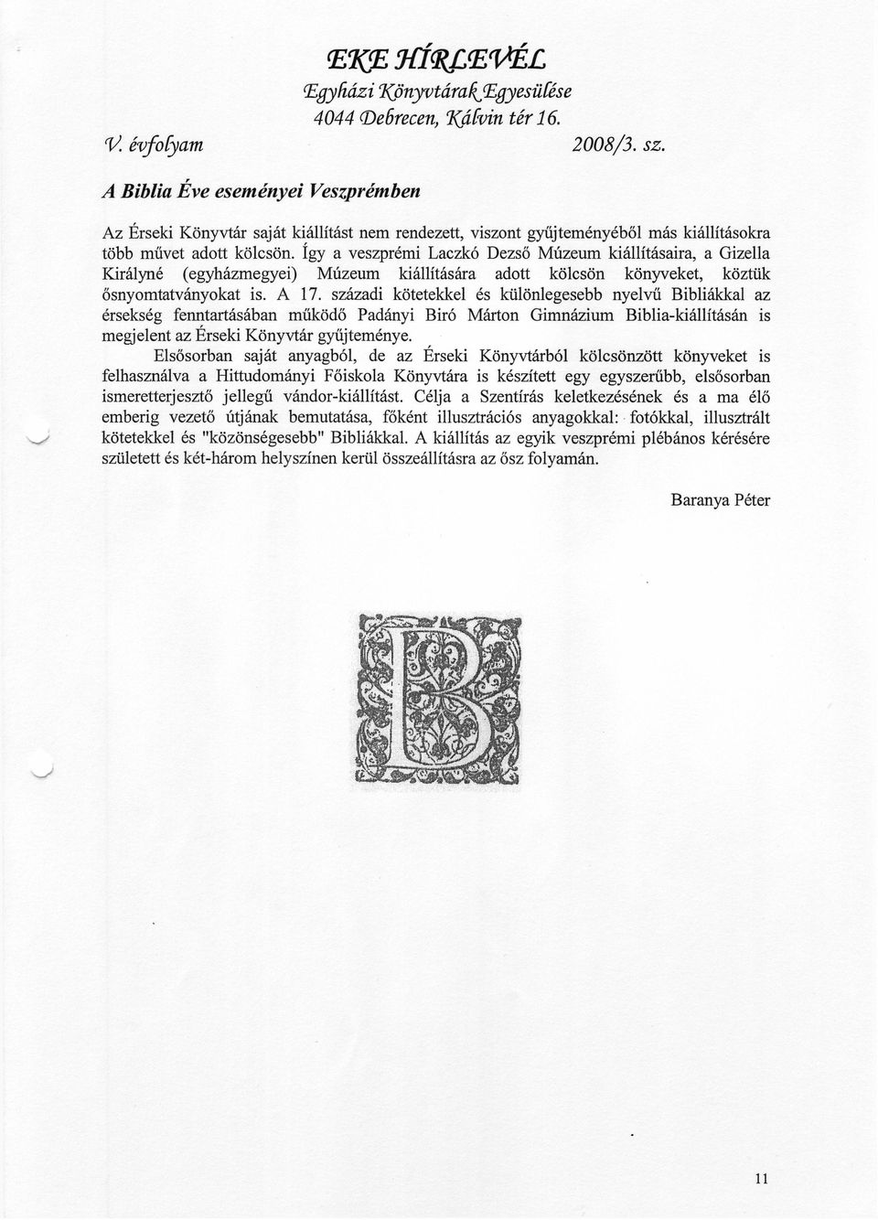 így a veszprémi Laczkó Dezső Múzeum kiállításaira, a Gizella Királyné (egyházmegyei) Múzeum kiállítására adott kölcsön könyveket, köztük ősnyomtatványokat is. A 17.