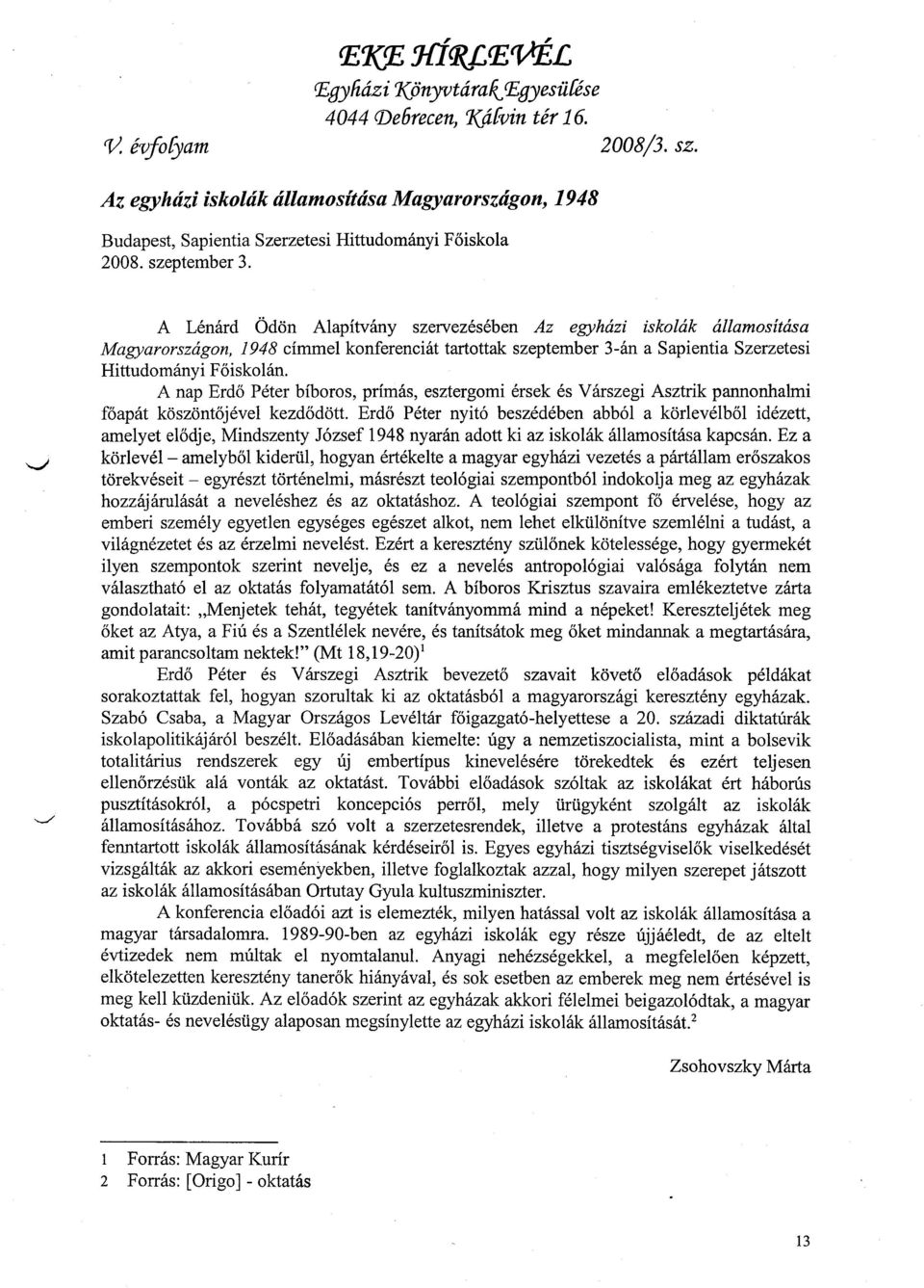 A nap Erdő Péter bíboros, prímás, esztergomi érsek és Várszegi Asztrik pannonhalmi főapát köszöntőjével kezdődött.