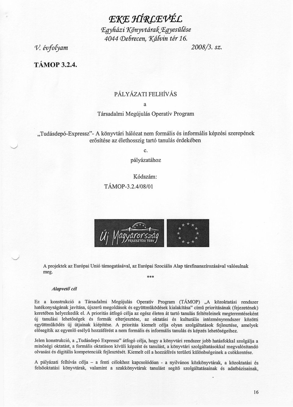 pályázatához Kódszám: TÁMOP-3.2.4/08/01 A projektek az Európai Unió támogatásával, az Európai Szociális Alap társfinanszírozásával valósulnak meg.