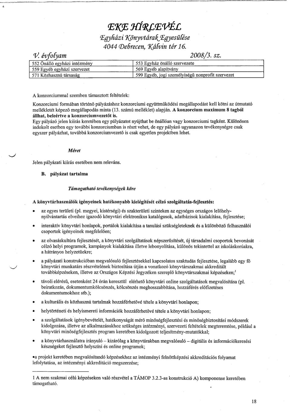 szemben támasztott feltételek: Konzorciumi formában történő pályázáshoz konzorciumi együttműködési megállapodást kell kötni az útmutató mellékletét képező megállapodás minta (13.