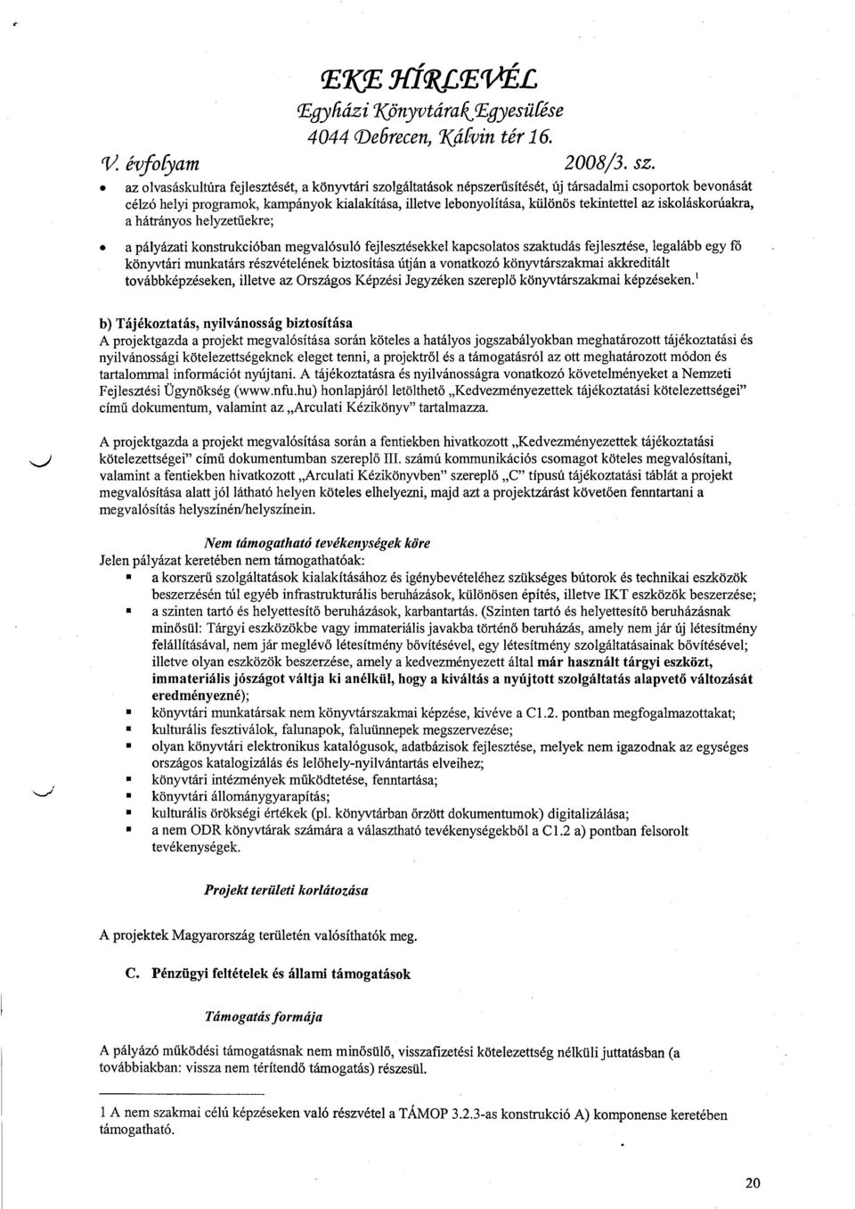 az iskoláskorúakra, a hátrányos helyzetűekre; a pályázati konstrukcióban megvalósuló fejlesztésekkel kapcsolatos szaktudás fejlesztése, legalább egy fő könyvtári munkatárs részvételének biztosítása