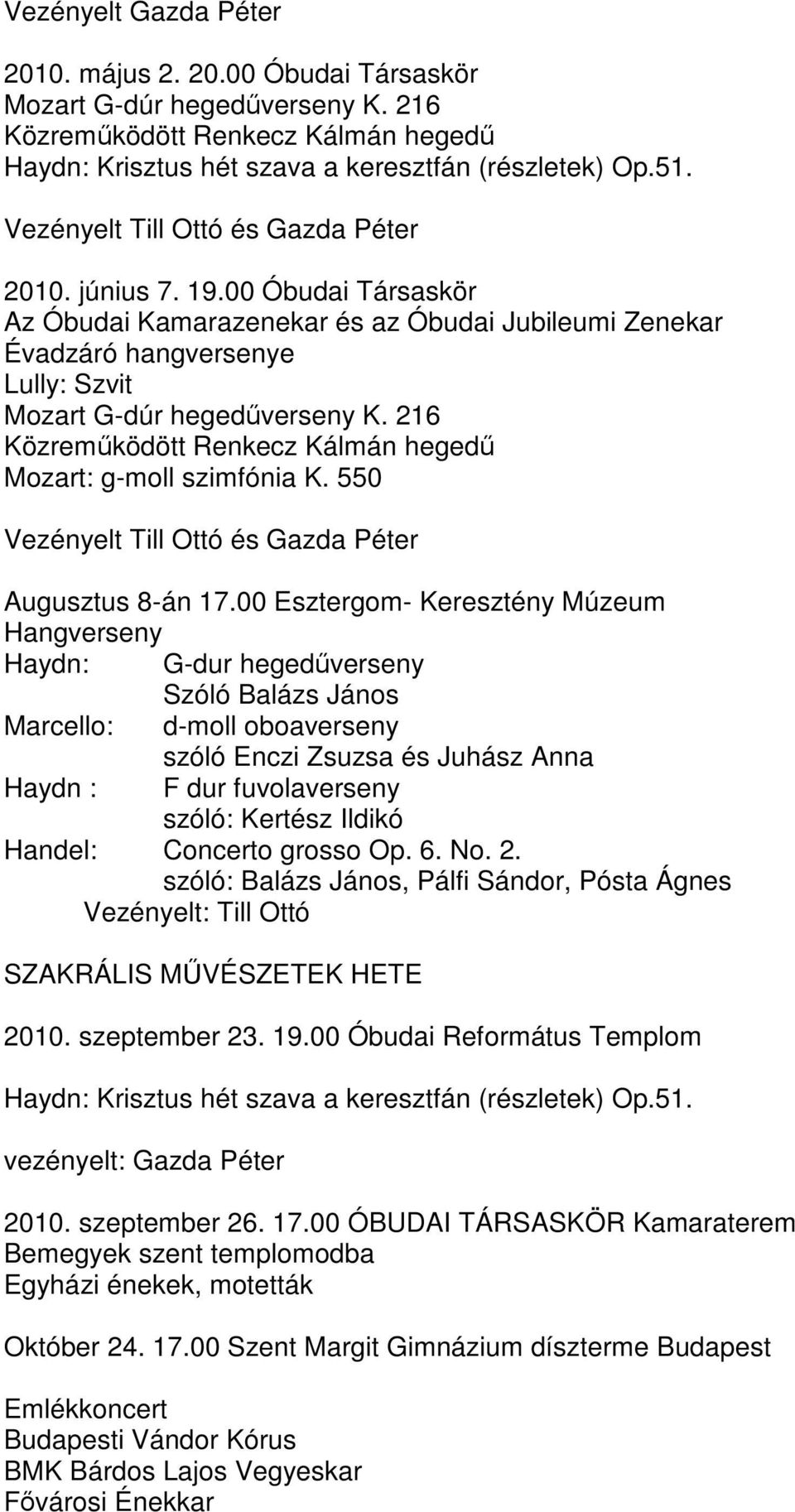 00 Esztergom- Keresztény Múzeum Hangverseny Haydn: G-dur hegedűverseny Szóló Balázs János Marcello: d-moll oboaverseny szóló Enczi Zsuzsa és Juhász Anna Haydn : F dur fuvolaverseny szóló: Kertész