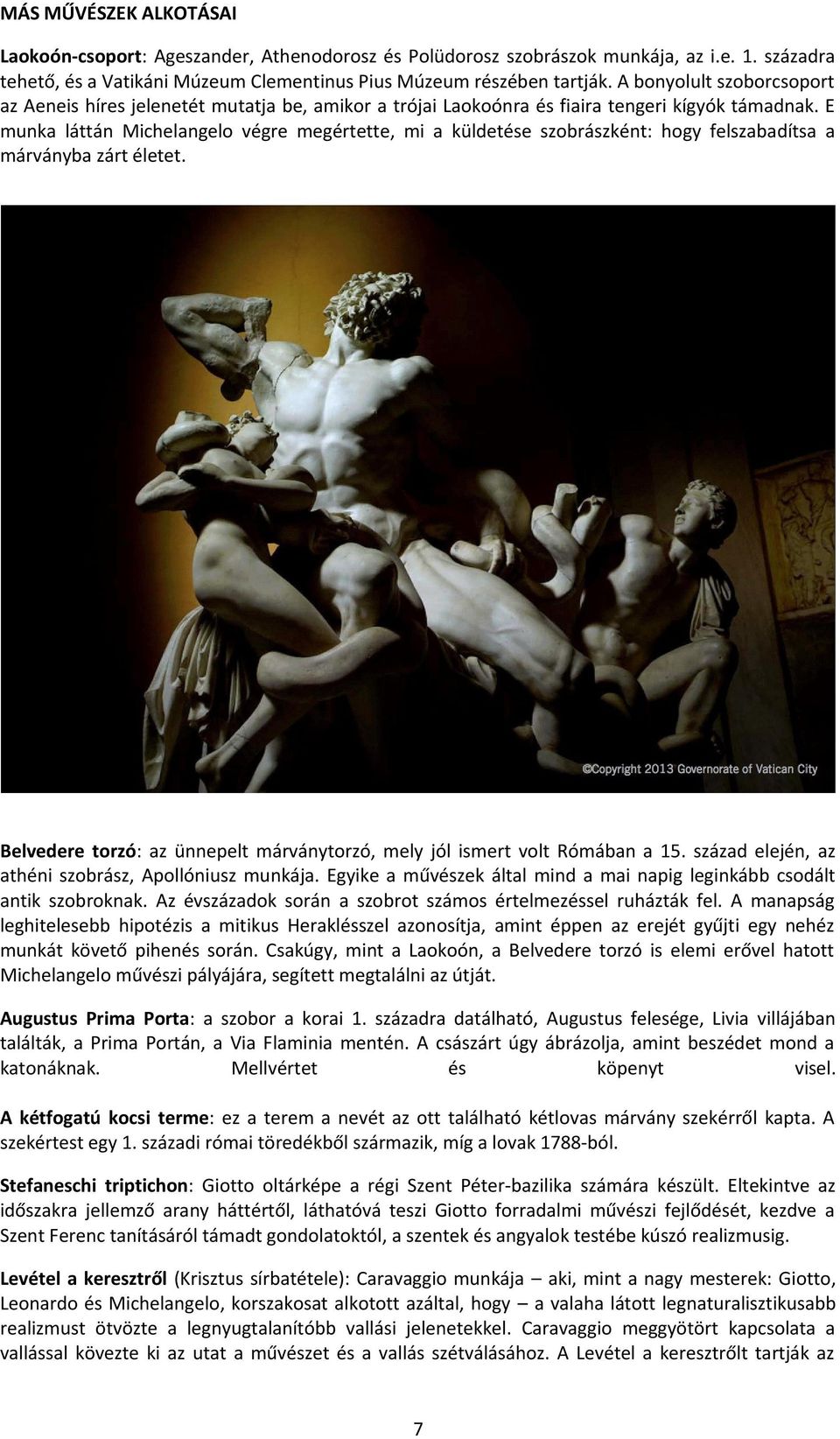 E munka láttán Michelangelo végre megértette, mi a küldetése szobrászként: hogy felszabadítsa a márványba zárt életet. Belvedere torzó: az ünnepelt márványtorzó, mely jól ismert volt Rómában a 15.