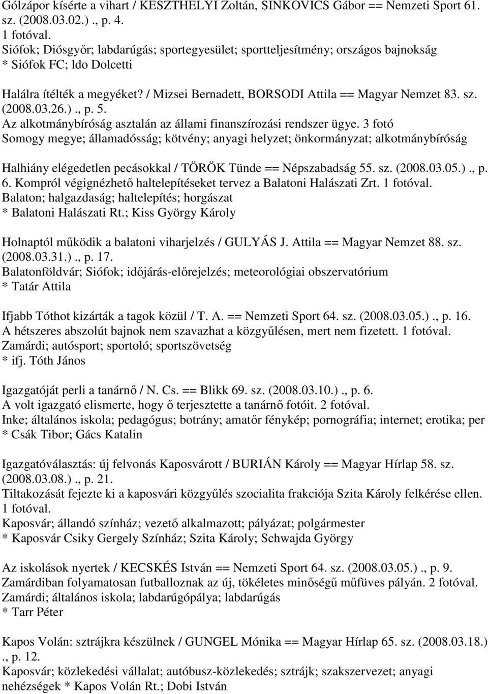 (2008.03.26.)., p. 5. Az alkotmánybíróság asztalán az állami finanszírozási rendszer ügye.