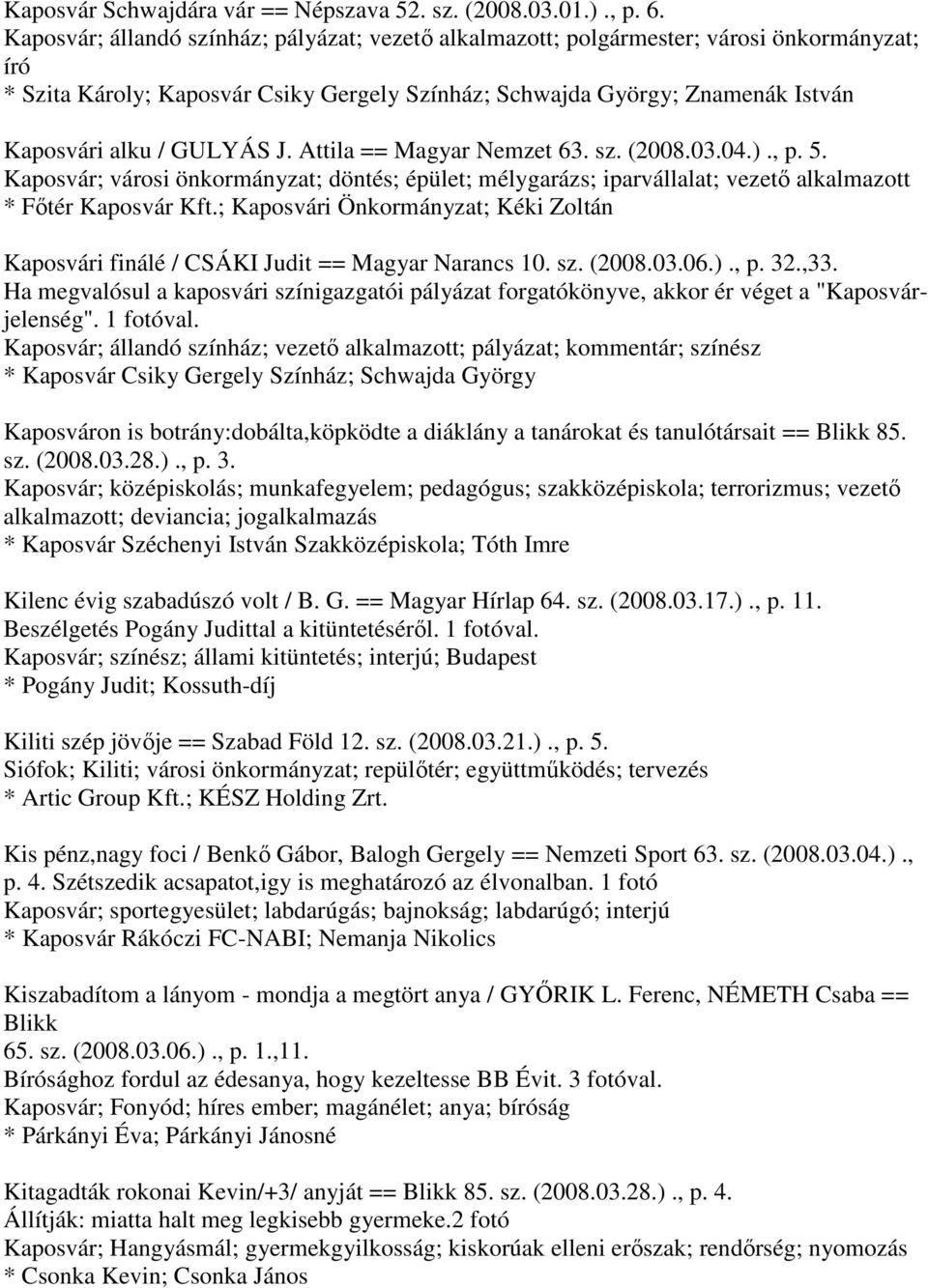 GULYÁS J. Attila == Magyar Nemzet 63. sz. (2008.03.04.)., p. 5. Kaposvár; városi önkormányzat; döntés; épület; mélygarázs; iparvállalat; vezető alkalmazott * Főtér Kaposvár Kft.